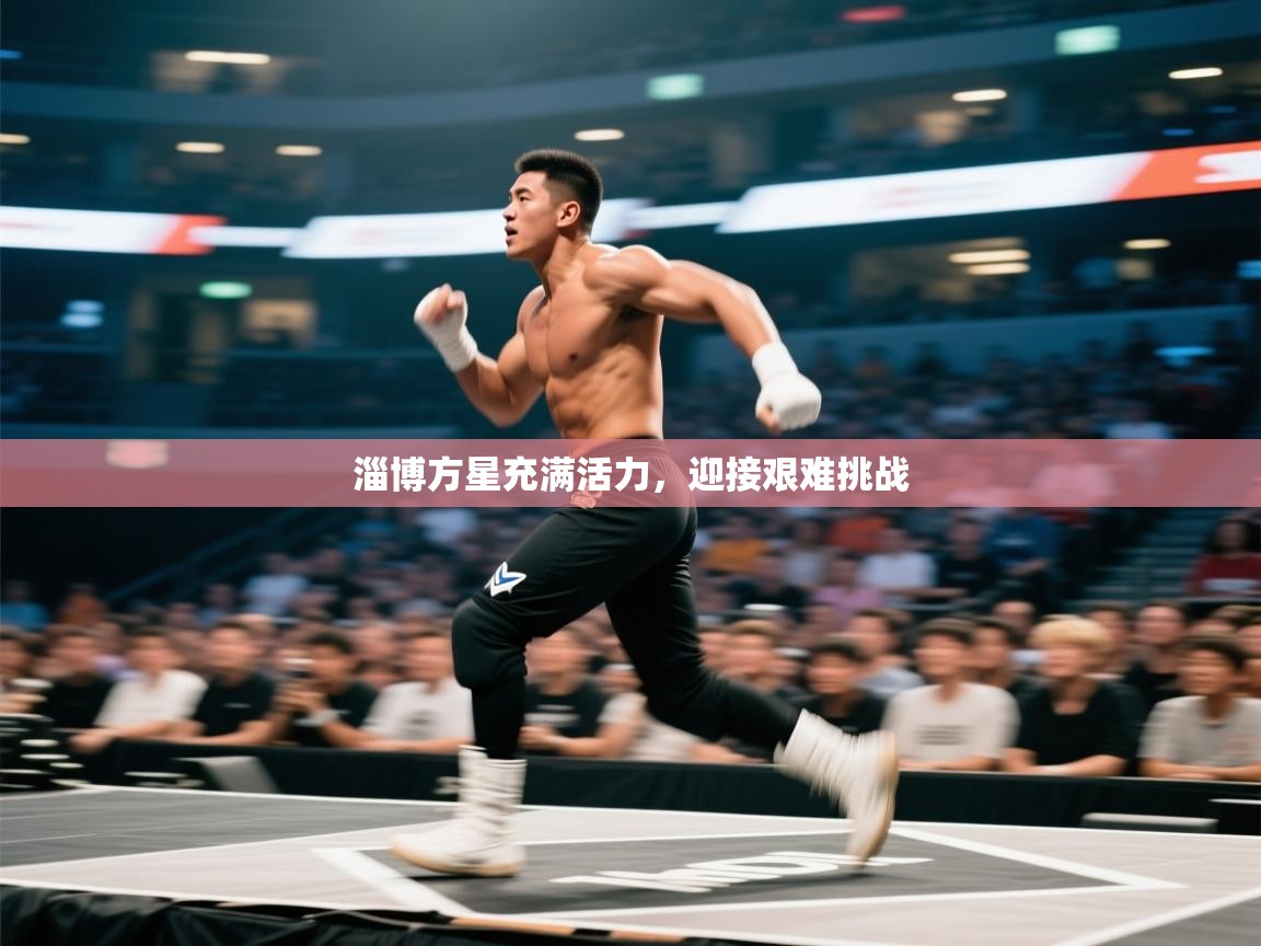 淄博方星充满活力，迎接艰难挑战  第1张