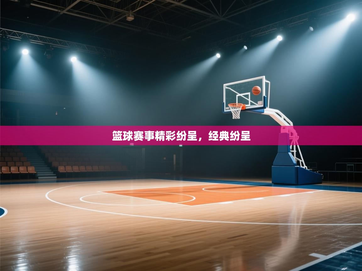 篮球赛事精彩纷呈,经典纷呈 第1张