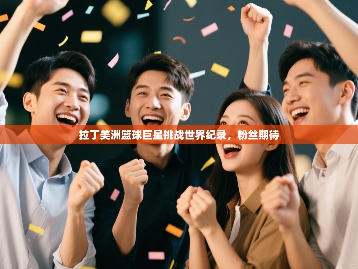 拉丁美洲篮球巨星挑战世界纪录，粉丝期待  第2张