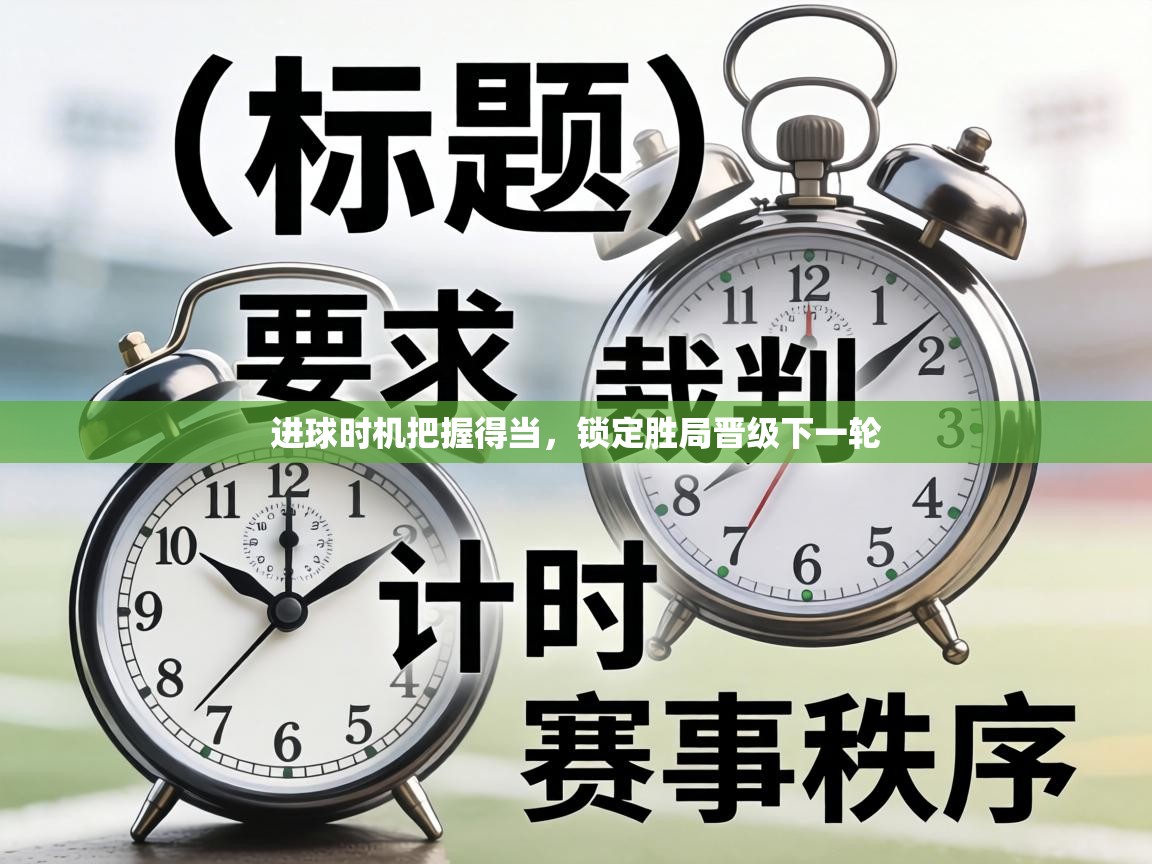 进球时机把握得当，锁定胜局晋级下一轮  第2张